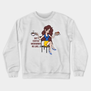 My coffee mornings be like Crewneck Sweatshirt